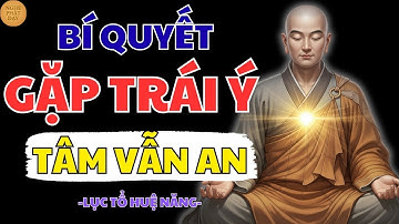 LỤC TỔ HUỆ NĂNG DẠY: GIỮ TÂM BÌNH THẢN TRƯỚC MỌI BIẾN CỐ KHỔ ĐAU – BÀI GIẢNG LÀM THAY ĐỔI MỘT ĐỜI