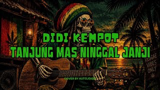 DIDI KEMPOT - TANJUNG MAS NINGGAL JANJI (Tanjung Mas Broken Promise) Reggae Cover By Auto Joget