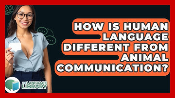 How Is Human Language Different From Animal Communication? - The Language Library