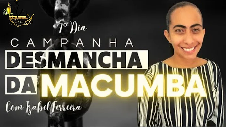 7 DIAS DE CAMPANHA DESMANCHA DA MACUMBA - COM IZAB...