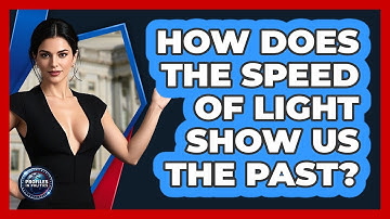 How Does The Speed Of Light Show Us The Past? - Profiles in Politics