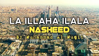 La Illaha Ilala Nasheed  By Muhammad Al muqit