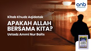 Apakah Allah Bersama Kita ? | Ustadz Ammi Nur Baits, ST., BA