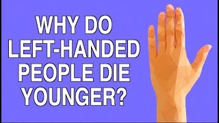 WHY DO LEFT-HANDED PEOPLE DIE YOUNGER?