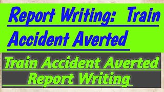 Report Writing On Train Accident Averted ll Write a report on train accident averted ll