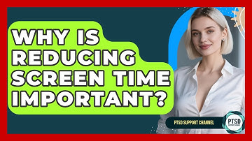 Why Is Reducing Screen Time Important? - PTSD Support Channel