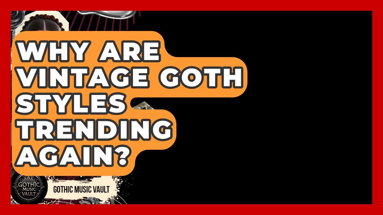 Why Are Vintage Goth Styles Trending Again? - Goth Music Vault