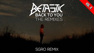 BETASTIC - Back To You (@SGROMUSIC Remix)