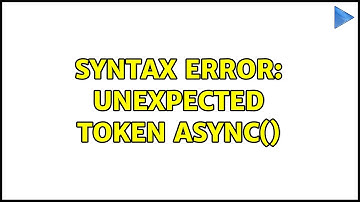 Syntax Error: Unexpected Token async() (2 Solutions!!)