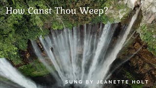 How Canst Thou Weep?