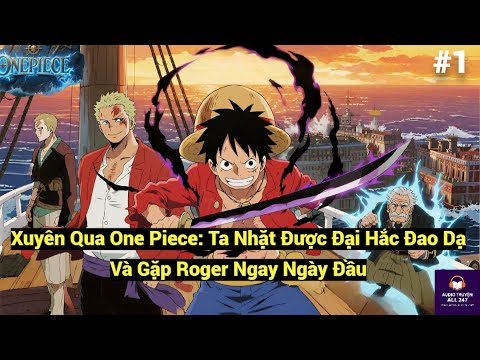 Đồng Nhân One Piece: Ta Nhặt Được Đại Hắc Đao Dạ Và Gặp Roger Ngay Ngày Đầu – Phần 1 - youtube
