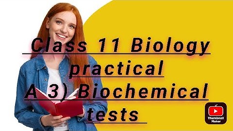 Class 11 Subject Biology practical A 3) Biochemical tests
