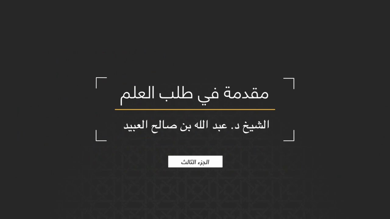 03 | مقدمة في طلب العلم - فضيلة الشيخ د. عبد الله بن صالح العبيد