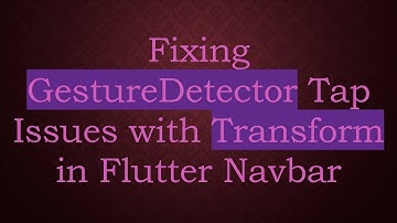 Fixing GestureDetector Tap Issues with Transform in Flutter Navbar