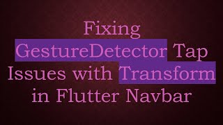 Fixing GestureDetector Tap Issues with Transform in Flutter Navbar