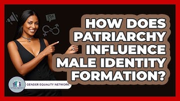 How Does Patriarchy Influence Male Identity Formation? - Gender Equality Network
