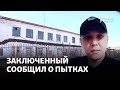 «Сыпали на рану соль, наливали хлор». Заключенный сообщил о пытках