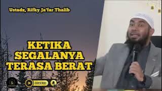 Ketika Segalanya Terasa Berat - Ustadz, Rifky Ja'far Thalib 