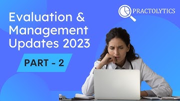 Evaluation and Management Updates 2023 - Part 2 | Practolytics