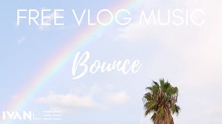 FREE Vlog Music | "Bounce" by Ivan Lee