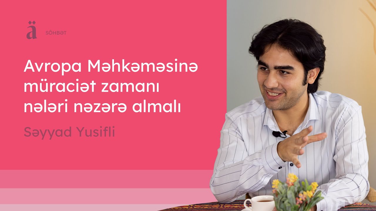 Avropa Məhkəməsinə müraciət zamanı nələri nəzərə almalı | Səyyad Yusifli