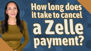 How long does it take to cancel a Zelle payment?