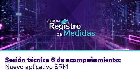 Sesión técnica 6 de acompañamiento: nuevo aplicativo Sistema Registro de Medidas - SRM