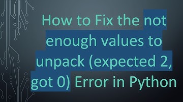 How to Fix the not enough values to unpack (expected 2, got 0) Error in Python
