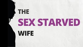 The Sex Starved Wife (Help!) | Why Your Husband Won