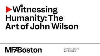 MFA Member Lectures: Witnessing Humanity: The Art of John Wilson