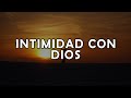 INTIMIDAD CON DIOS / ALABANZAS QUE TE SANAN EL ALMA