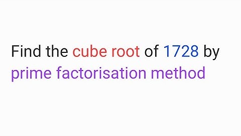 Find the cube root of 1728 by prime factorisation method 
