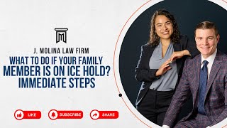What To Do If Your Family Member Is On ICE Hold? Immediate Steps | J. Molina Law Firm