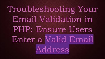 Troubleshooting Your Email Validation in PHP: Ensure Users Enter a Valid Email Address