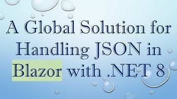 A Global Solution for Handling JSON in Blazor with .NET 8