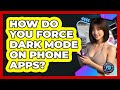 How Do You Force Dark Mode On Phone Apps? - Phone Fix and Features