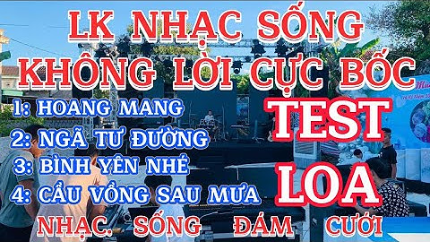 LK NHẠC SỐNG KHÔNG LỜI | HOANG MANG | NGÃ TƯ ĐƯỜNG…. NHẠC SỐNG ĐÁM CƯỚI CỰC BỐC
