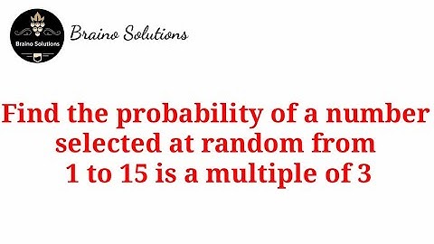 Find the probability of a number selected at random from 1 to 15 is a multiple of 3 I