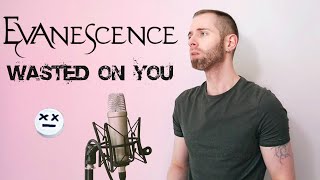 NEW EVANESCENCE SONG! Wasted On You male cover