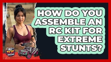 How Do You Assemble An RC Kit For Extreme Stunts? - RC Toy Central
