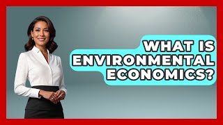 What Is Environmental Economics? - Socialism Explained What Is Environmental Economics? - Socialism Explained
