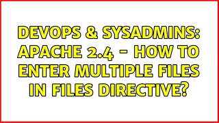 DevOps & SysAdmins: Apache 2.4 - how to enter multiple files in files directive?