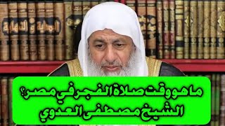 ما هو وقت صلاة الفجر في مصر الشيخ مصطفى العدوي