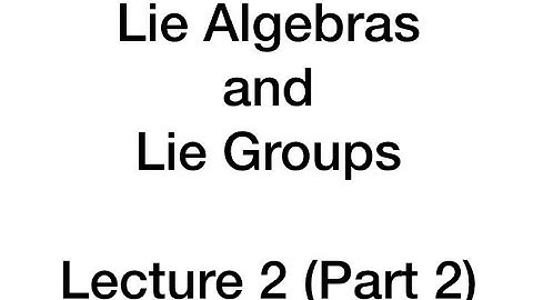 Lie Algebras and Lie Groups Lecture 2, Part 2
