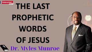 THE LAST PROPHETIC WORDS OF JESUS - Dr. Myles Munroe 2024