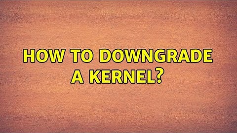 How to downgrade a kernel? (2 Solutions!!)