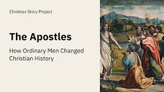 The Apostles - How Ordinary Men Changed Christian History
