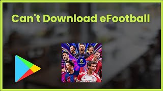 Can't Download eFootball Error On Google Playstore - Android & Ios