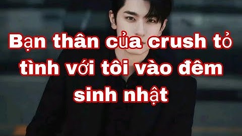 Bạn thân của crush tỏ tình với tôi vào đêm sinh nhật Full
