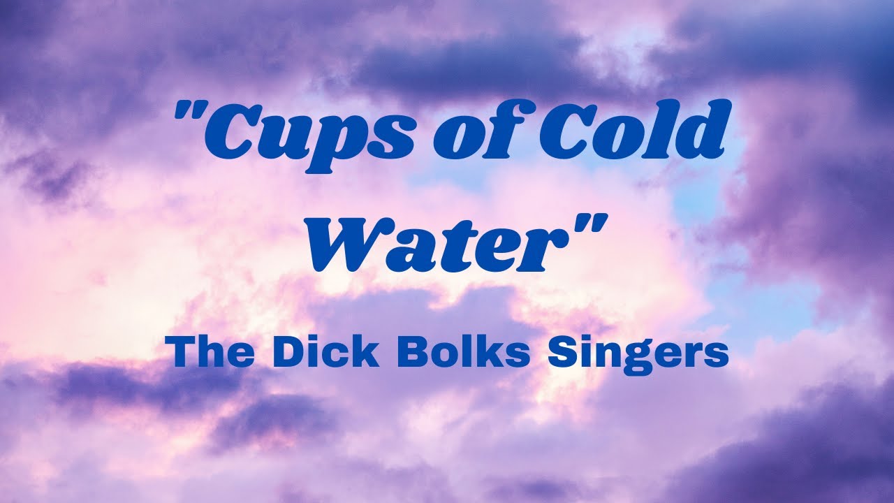 "Cups of Cold Water" The Dick Bolks Singers YouTube